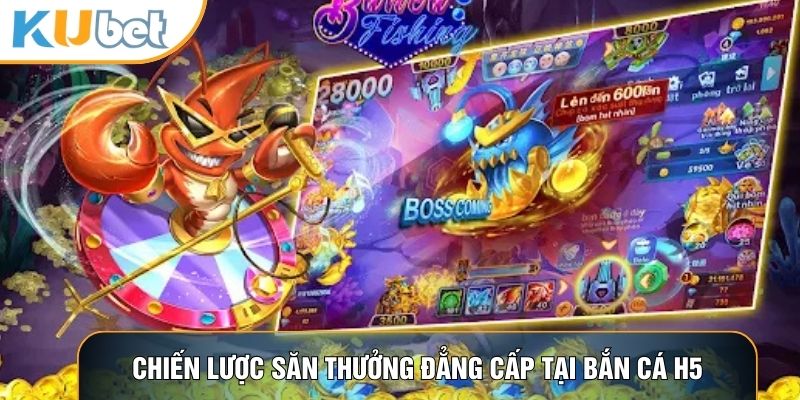 Chiến lược săn thưởng đẳng cấp tại bắn cá H5