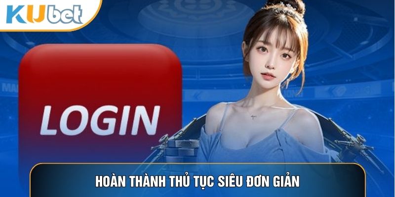 Hoàn thành thủ tục siêu đơn giản