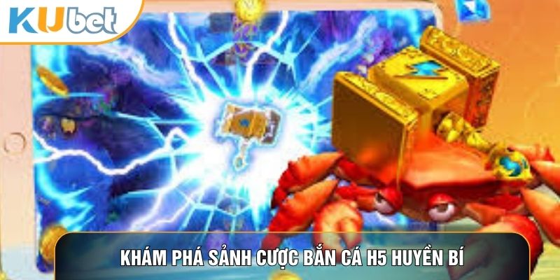 Khám phá sảnh cược bắn cá H5 huyền bí