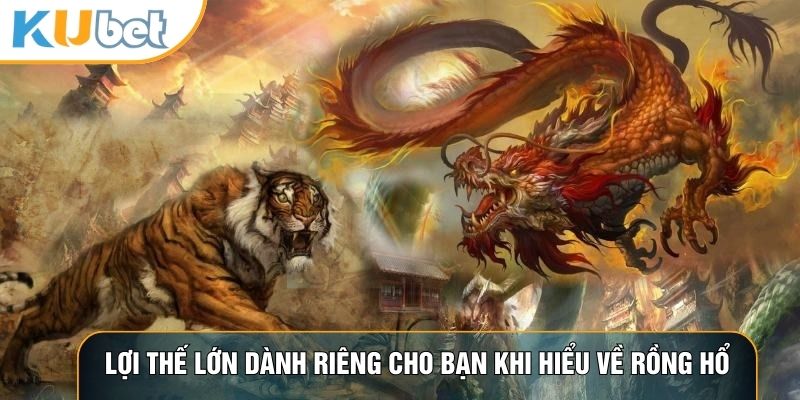 Lợi thế lớn dành riêng cho bạn khi hiểu về rồng hổ