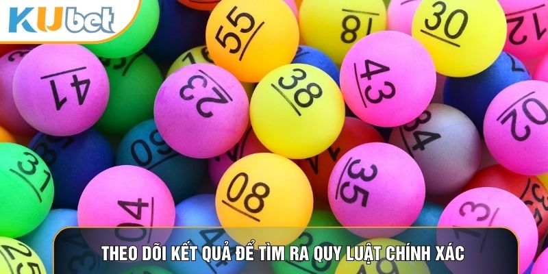 Theo dõi kết quả để tìm ra quy luật chính xác